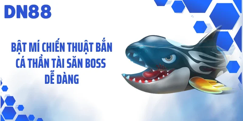 Bật mí chiến thuật bắn cá thần tài săn boss dễ dàng