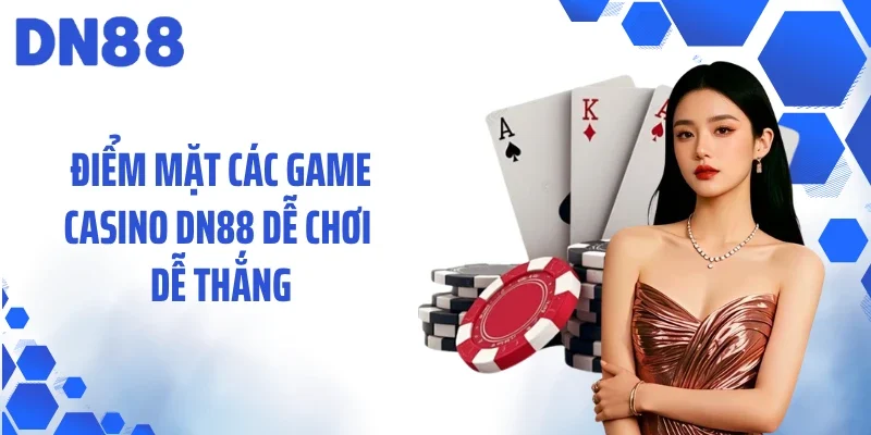 Điểm mặt các game casino DN88 dễ chơi dễ thắng