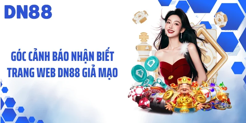 Góc cảnh báo nhận biết trang web DN88 giả mạo