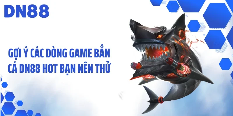 Gợi ý các dòng game bắn cá DN88 hot bạn nên thử