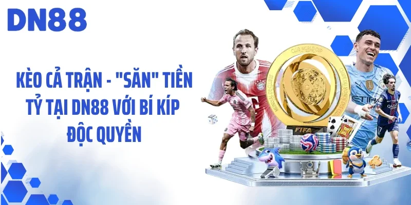 Kèo Cả Trận - "Săn" Tiền Tỷ Tại DN88 Với Bí Kíp  Độc Quyền