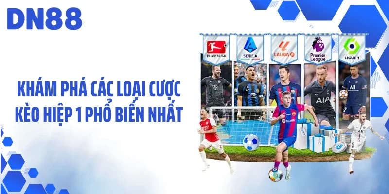 Khám phá các loại cược kèo hiệp 1 phổ biến nhất