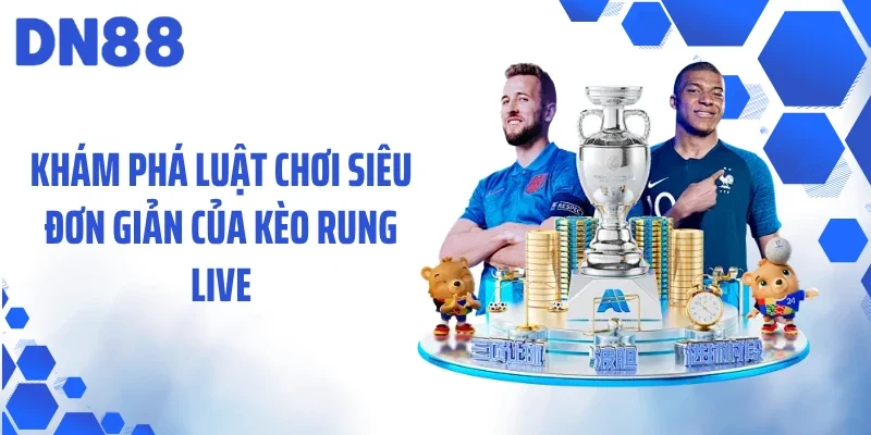 Khám phá luật chơi siêu đơn giản của kèo rung live