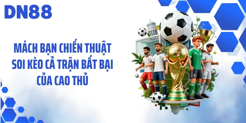 Mách bạn chiến thuật soi kèo cả trận bất bại của cao thủ